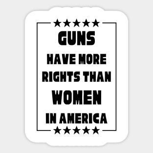 Guns Have More Rights Than Women in America Sticker